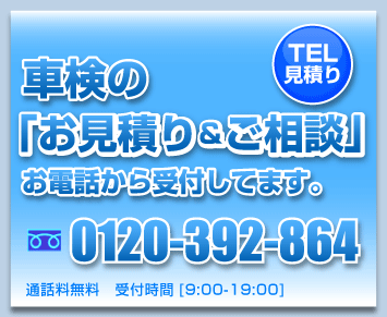 車検の「お見積り＆ご相談」お電話から受付しています。0120-392-864 通話料無料 受付時間9:00～19:00