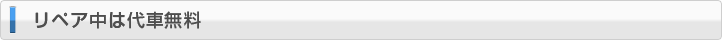 リペア中は代車無料