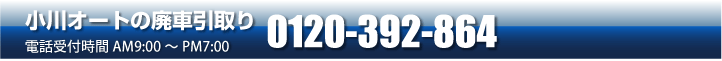 小川オートの廃車引取り 電話受付時間AM9:00～PM7:00 0120-392-864