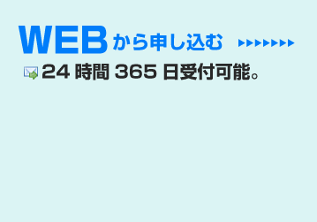 WEBから申込む　24時間365日受付可能。
