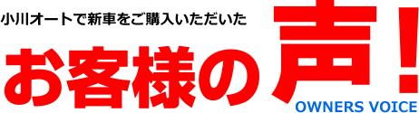小川オートで新車をご購入いただいたお客様の声